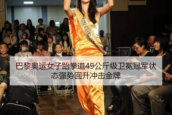 巴黎奥运女子跆拳道49公斤级卫冕冠军状态强势回升冲击金牌
