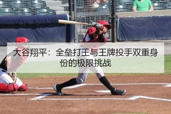 大谷翔平：全垒打王与王牌投手双重身份的极限挑战