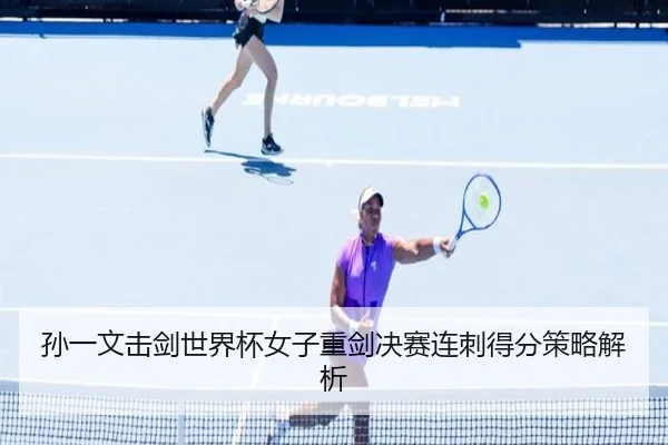 孙一文击剑世界杯女子重剑决赛连刺得分策略解析
