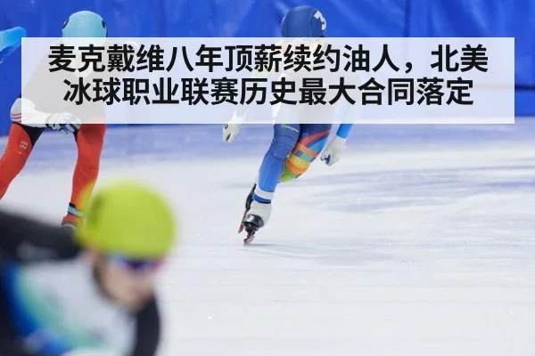 麦克戴维八年顶薪续约油人，北美冰球职业联赛历史最大合同落定